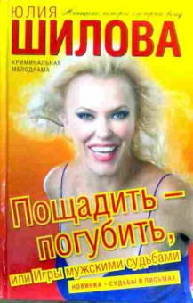 Книга Шилова Ю. Пощадить — погубить, или Игры мужскими судьбами, 11-17088, Баград.рф